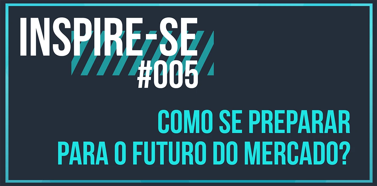 Inspire-se: como se preparar para o futuro do mercado?