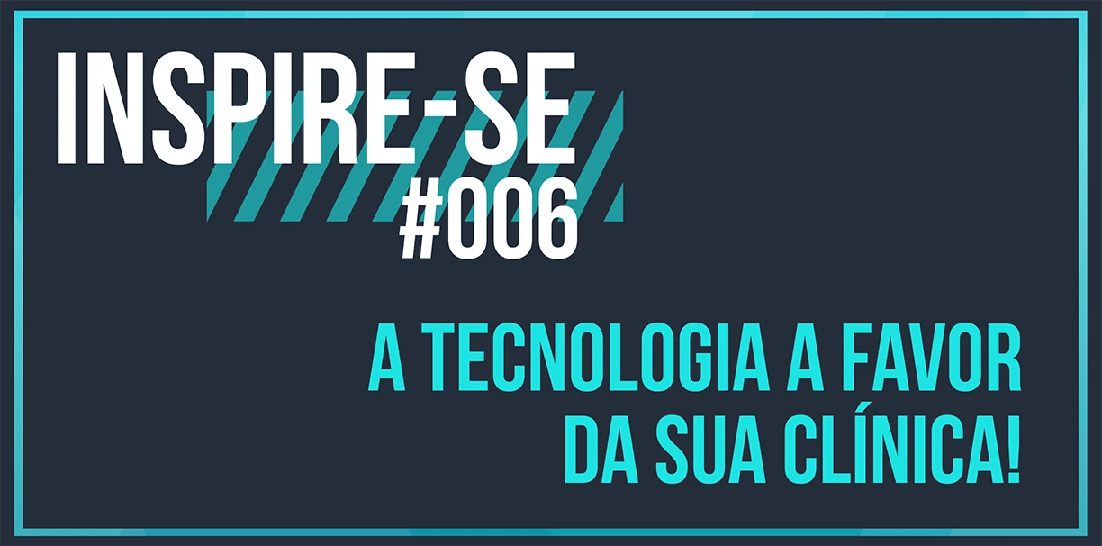 Inspire-se: a tecnologia a favor da sua clínica!