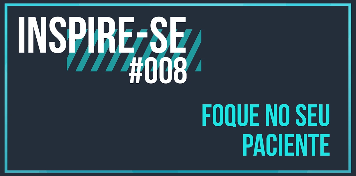 Inspire-se: Foque no paciente