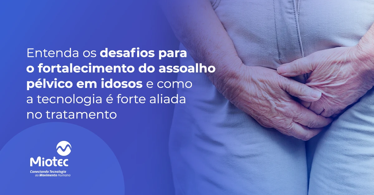 Entenda os desafios para o fortalecimento do assoalho pélvico em idosos e como a tecnologia é forte aliada no tratamento