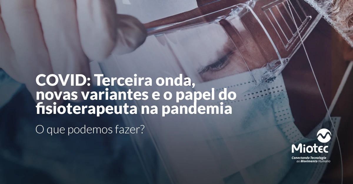 COVID: A terceira onda, novas variantes e o papel do fisioterapeuta na pandemia. O que podemos fazer?