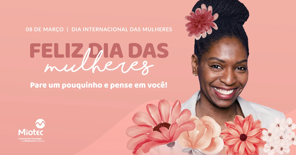 Dia Internacional da Mulher: pare um pouquinho, pense em você!