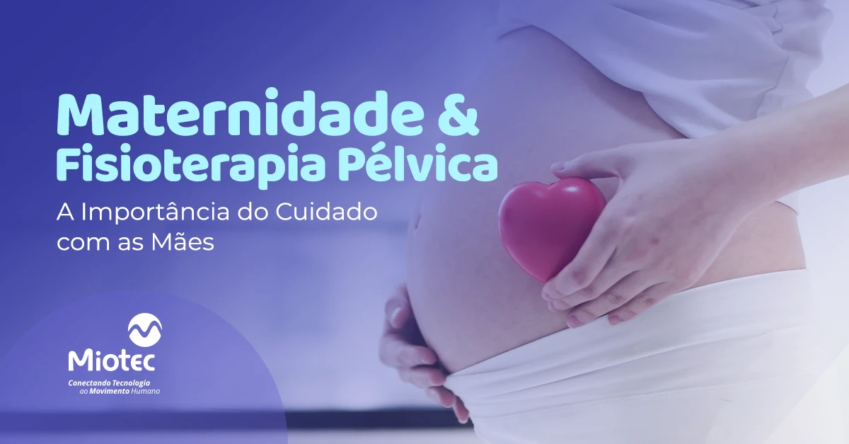 Maternidade e Fisioterapia Pélvica: A Importância do Cuidado com as Mães